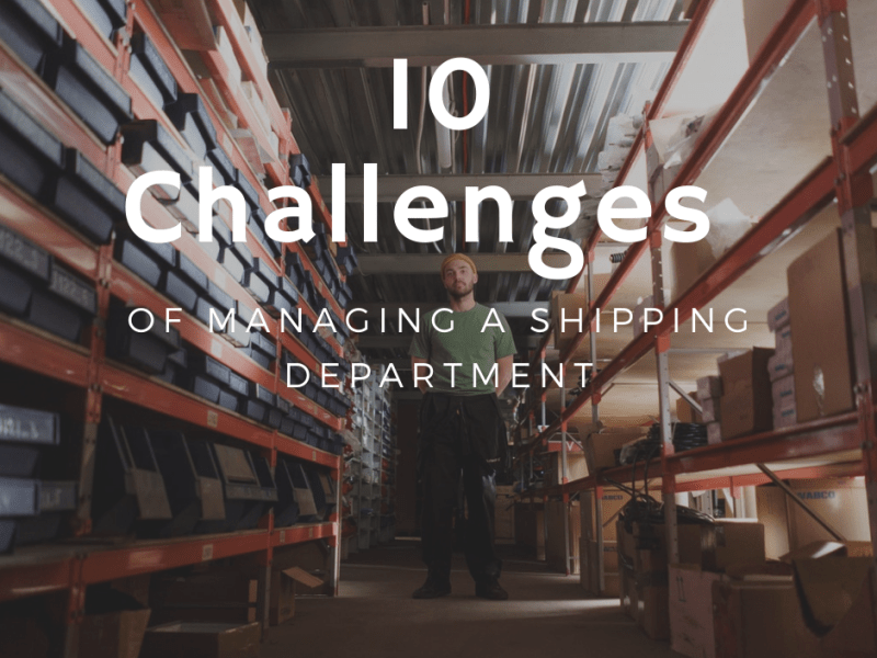 10 Challenges of Managing a Shipping&nbsp;Department