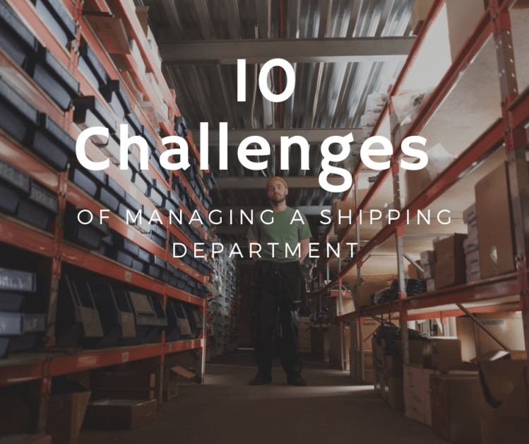 10 Challenges of Managing a Shipping&nbsp;Department