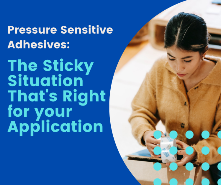 Pressure Sensitive Adhesives: the Sticky Situation That’s Right for Your Application